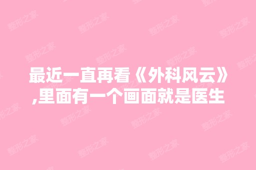 近一直再看《外科风云》,里面有一个画面就是医生做完手术后用威露