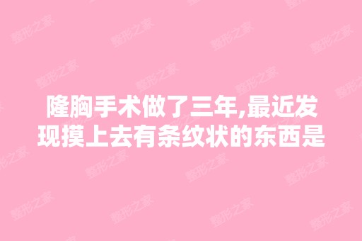 隆胸手术做了三年,近发现摸上去有条纹状的东西是怎么回事？