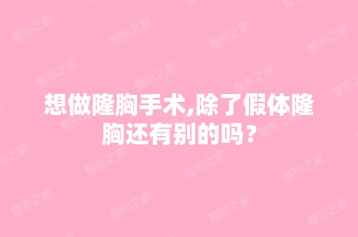 想做隆胸手术,除了假体隆胸还有别的吗？