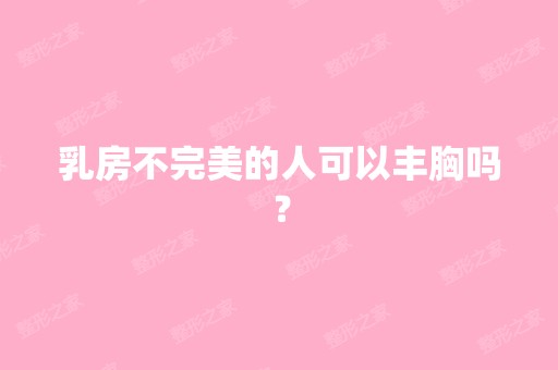 乳房不完美的人可以丰胸吗？