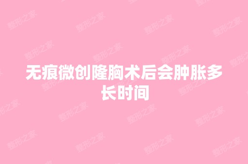 无痕微创隆胸术后会肿胀多长时间