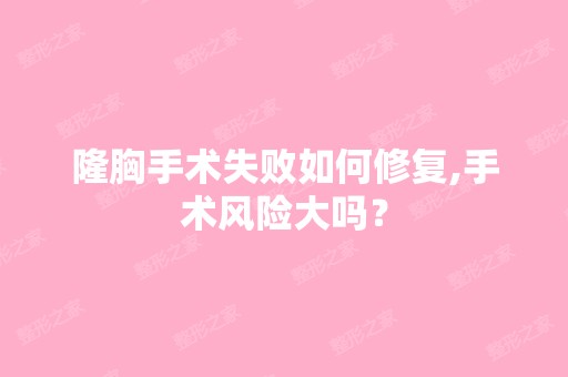 隆胸手术失败如何修复,手术风险大吗？