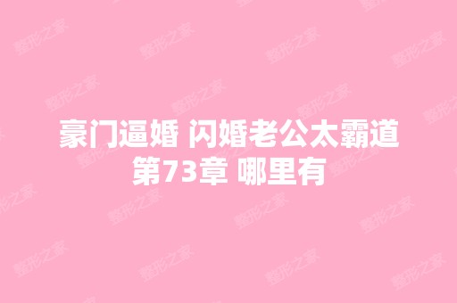 豪门逼婚 闪婚老公太霸道第73章 哪里有