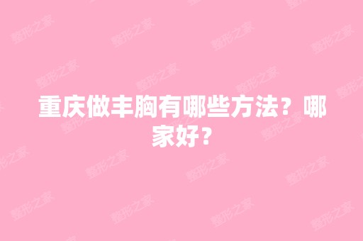 重庆做丰胸有哪些方法？哪家好？