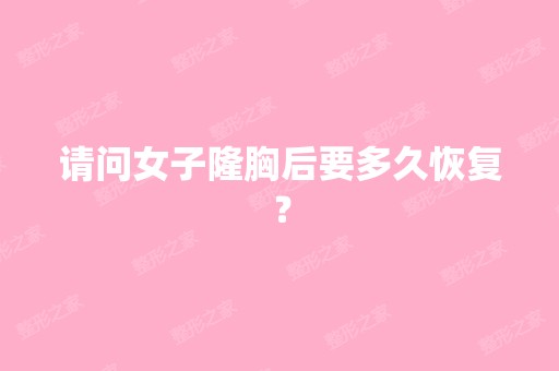 请问女子隆胸后要多久恢复？