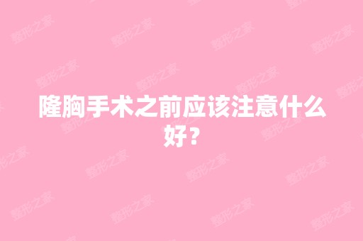 隆胸手术之前应该注意什么好？