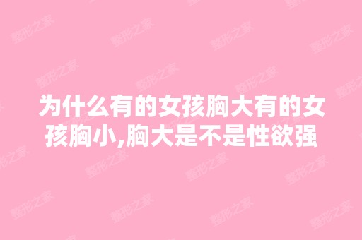 为什么有的女孩胸大有的女孩胸小,胸大是不是性欲强