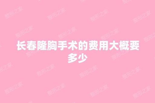 长春隆胸手术的费用大概要多少