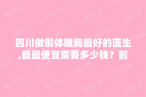 四川做假体隆胸比较好的医生,低价需要多少钱？前提也是要好一点。