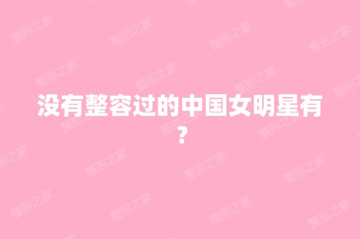 没有整容过的中国女明星有？