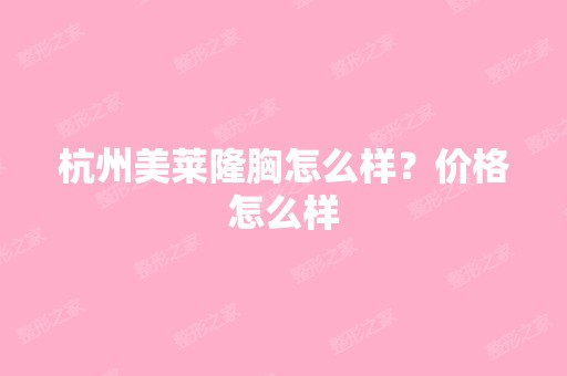 杭州美莱隆胸怎么样？价格怎么样