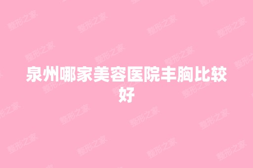 泉州哪家美容医院丰胸比较好