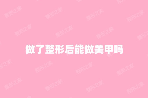 做了整形后能做美甲吗