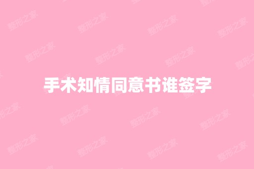 手术知情同意书谁签字