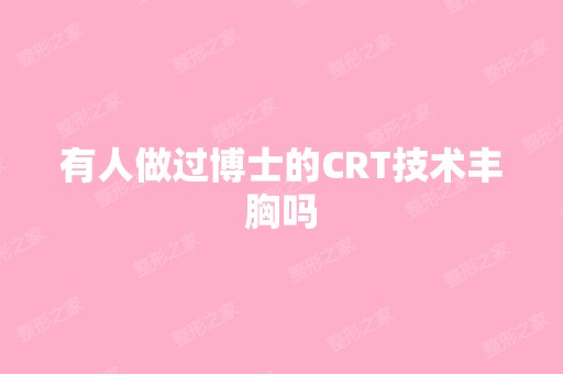 有人做过博士的CRT技术丰胸吗