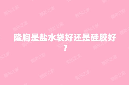 隆胸是盐水袋好还是硅胶好？