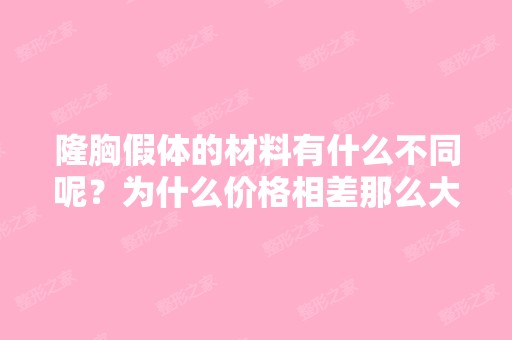 隆胸假体的材料有什么不同呢？为什么价格相差那么大？便宜的是不是...