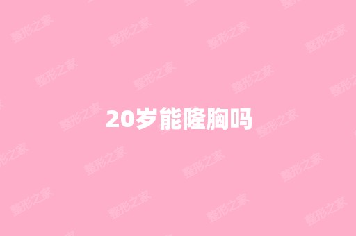 20岁能隆胸吗