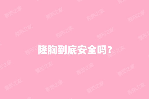 隆胸到底安全吗？