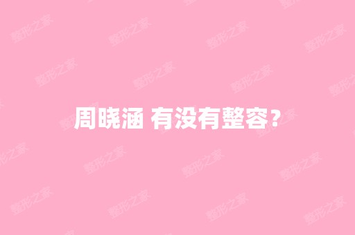 周晓涵 有没有整容？