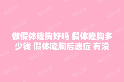 做假体隆胸好吗 假体隆胸多少钱 假体隆胸后遗症 有没有啊？