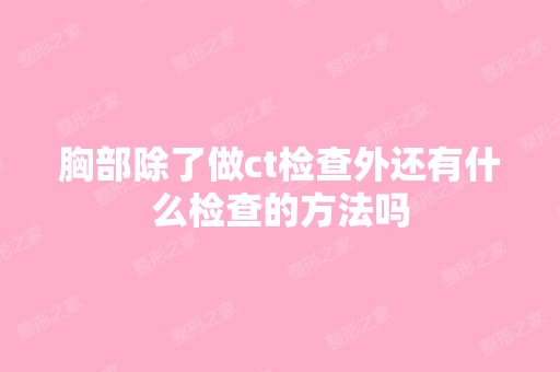 胸部除了做ct检查外还有什么检查的方法吗