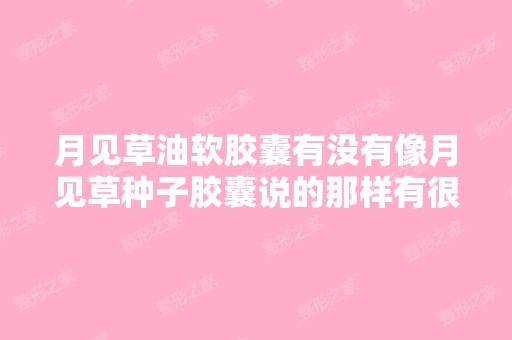 月见草油软胶囊有没有像月见草种子胶囊说的那样有很好的丰胸效果呢？