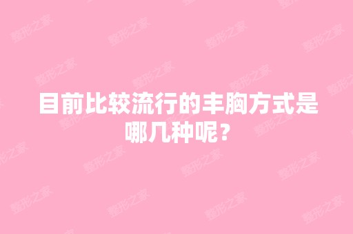 目前比较流行的丰胸方式是哪几种呢？