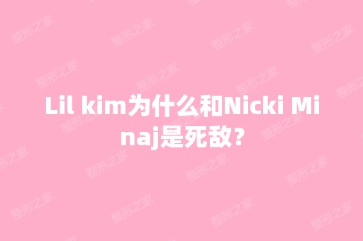 Lil kim为什么和Nicki Minaj是死敌？