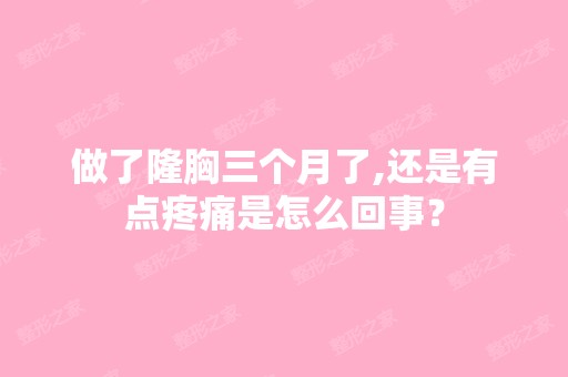 做了隆胸三个月了,还是有点疼痛是怎么回事？