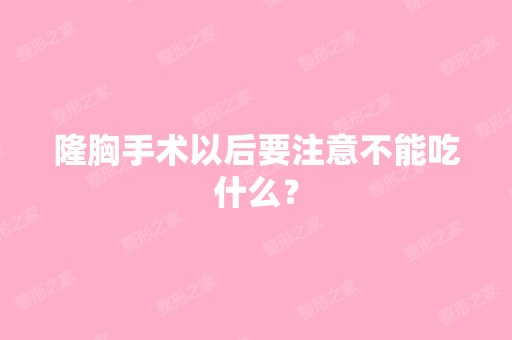 隆胸手术以后要注意不能吃什么？