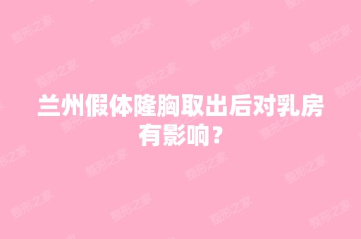 兰州假体隆胸取出后对乳房有影响？