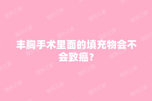 丰胸手术里面的填充物会不会致癌？