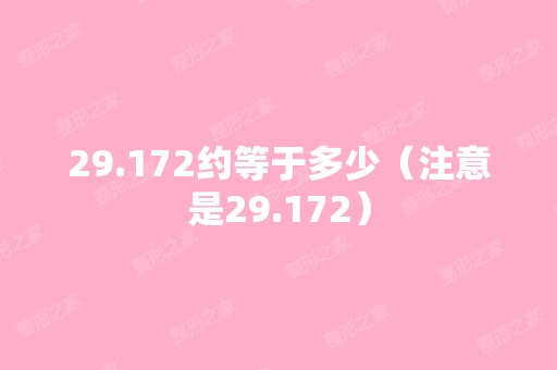 29.172约等于多少（注意是29.172）