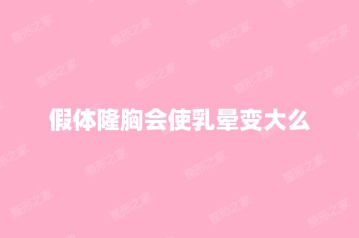 假体隆胸会使乳晕变大么