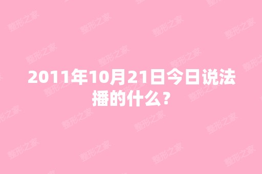 2011年10月21日今日说法播的什么？