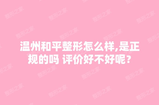 温州和平整形怎么样,是正规的吗 评价好不好呢？