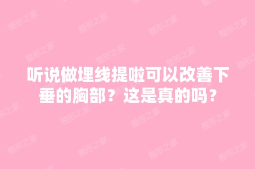 听说做埋线提啦可以改善下垂的胸部？这是真的吗？