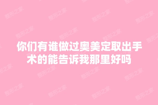 你们有谁做过奥美定取出手术的能告诉我那里好吗