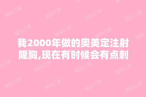 我2000年做的奥美定注射隆胸,现在有时候会有点刺痛,非要取出,不...