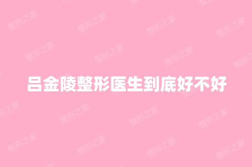 吕金陵整形医生到底好不好