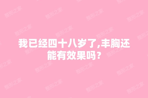 我已经四十八岁了,丰胸还能有效果吗？