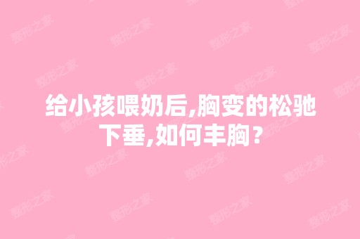 给小孩喂奶后,胸变的松驰下垂,如何丰胸？