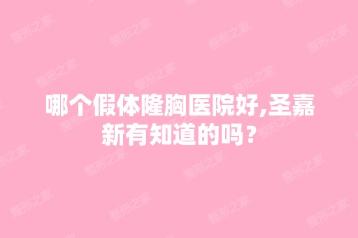 哪个假体隆胸医院好,圣嘉新有知道的吗？