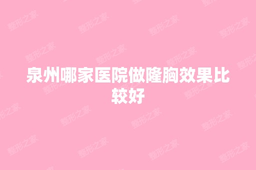 泉州哪家医院做隆胸效果比较好