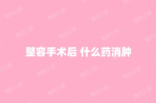 整容手术后 什么药消肿