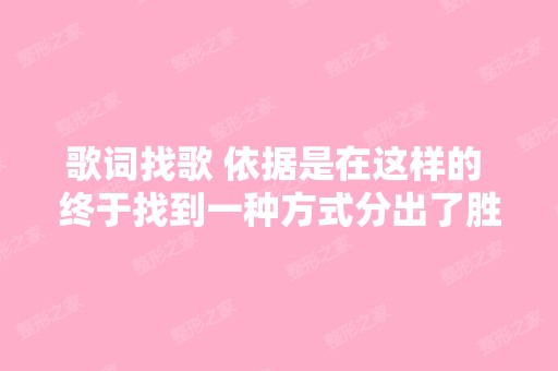 歌词找歌 依据是在这样的 终于找到一种方式分出了胜负