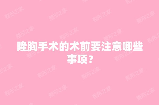 隆胸手术的术前要注意哪些事项？