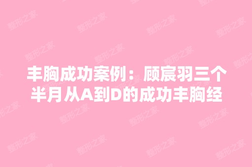 丰胸成功案例：顾宸羽三个半月从A到D的成功丰胸经验