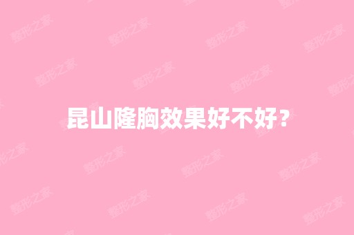 昆山隆胸效果好不好？